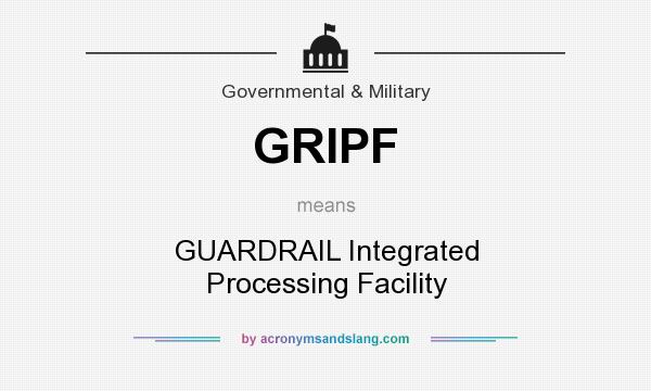What does GRIPF mean? It stands for GUARDRAIL Integrated Processing Facility