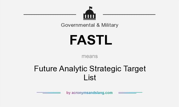 What does FASTL mean? It stands for Future Analytic Strategic Target List