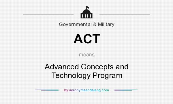 What does ACT mean? It stands for Advanced Concepts and Technology Program