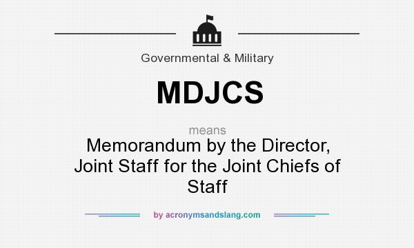 What does MDJCS mean? It stands for Memorandum by the Director, Joint Staff for the Joint Chiefs of Staff