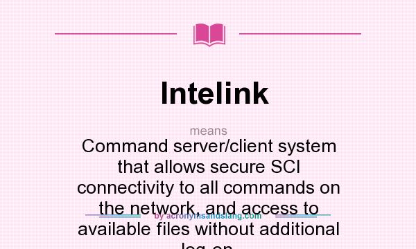 What does Intelink mean? It stands for Command server/client system that allows secure SCI connectivity to all commands on the network, and access to available files without additional log-on.