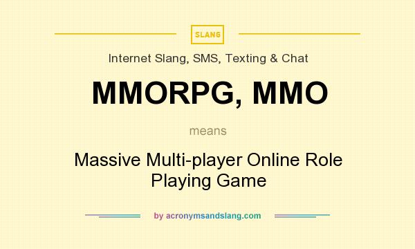 What does MMORPG, MMO mean? It stands for Massive Multi-player Online Role Playing Game
