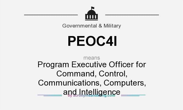 What does PEOC4I mean? It stands for Program Executive Officer for Command, Control, Communications, Computers, and Intelligence