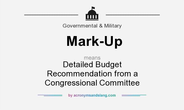 What does Mark-Up mean? It stands for Detailed Budget Recommendation from a Congressional Committee