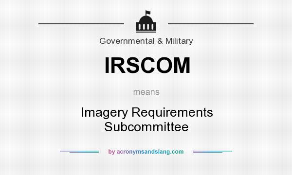 What does IRSCOM mean? It stands for Imagery Requirements Subcommittee