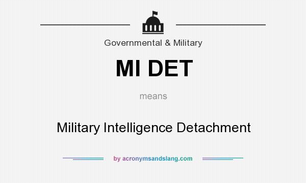 What does MI DET mean? It stands for Military Intelligence Detachment