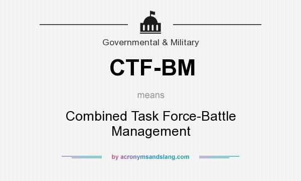 What does CTF-BM mean? It stands for Combined Task Force-Battle Management