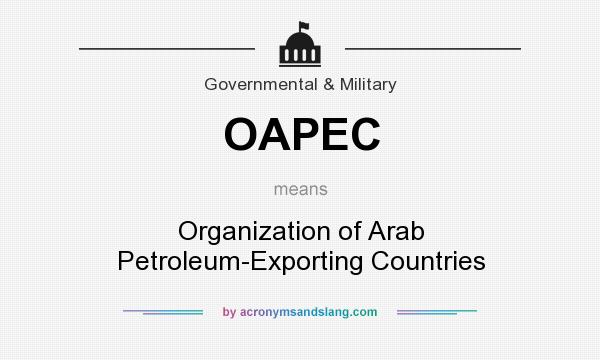 What does OAPEC mean? It stands for Organization of Arab Petroleum-Exporting Countries