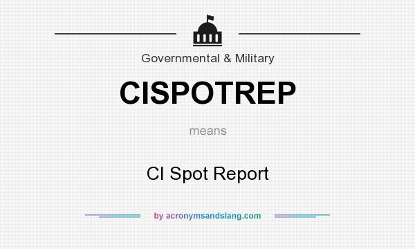 What does CISPOTREP mean? It stands for CI Spot Report