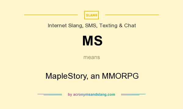 What does MS mean? It stands for MapleStory, an MMORPG