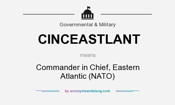 What does CINCEASTLANT mean? It stands for Commander in Chief, Eastern Atlantic (NATO)