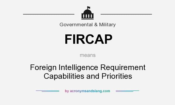 What does FIRCAP mean? It stands for Foreign Intelligence Requirement Capabilities and Priorities