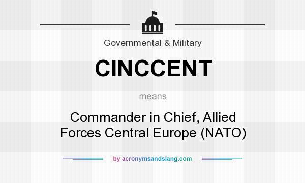 What does CINCCENT mean? It stands for Commander in Chief, Allied Forces Central Europe (NATO)