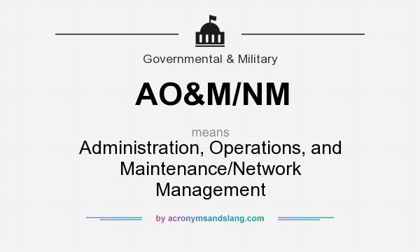 What does AO&M/NM mean? It stands for Administration, Operations, and Maintenance/Network Management
