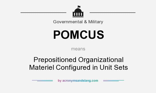 What does POMCUS mean? It stands for Prepositioned Organizational Materiel Configured in Unit Sets