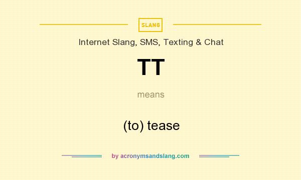 What does TT mean? It stands for (to) tease