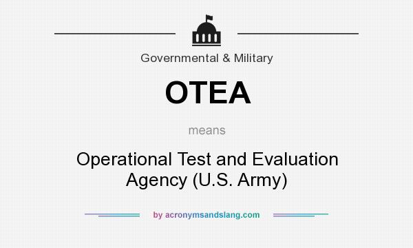What does OTEA mean? It stands for Operational Test and Evaluation Agency (U.S. Army)