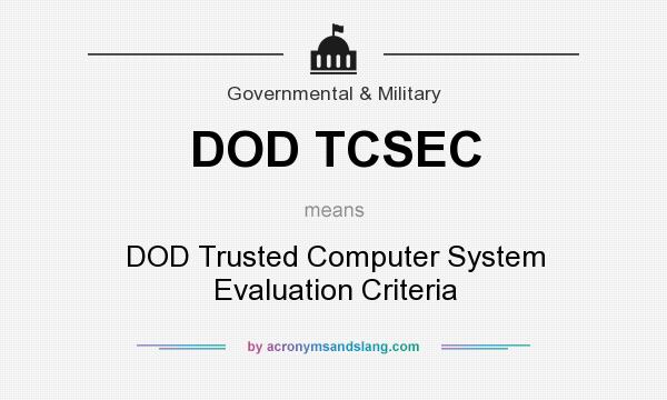 What does DOD TCSEC mean? It stands for DOD Trusted Computer System Evaluation Criteria