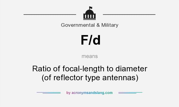 What does F/d mean? It stands for Ratio of focal-length to diameter (of reflector type antennas)