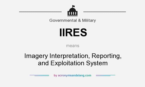 What does IIRES mean? It stands for Imagery Interpretation, Reporting, and Exploitation System
