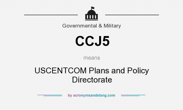 What does CCJ5 mean? It stands for USCENTCOM Plans and Policy Directorate