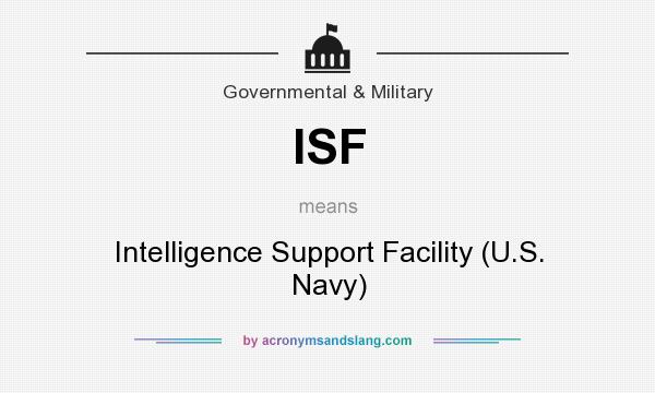 What does ISF mean? It stands for Intelligence Support Facility (U.S. Navy)