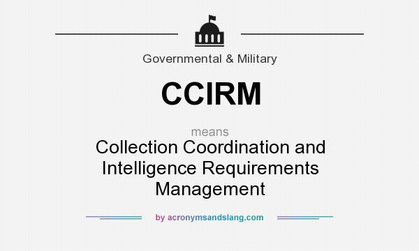 What does CCIRM mean? It stands for Collection Coordination and Intelligence Requirements Management