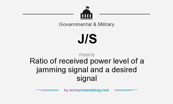 What does J/S mean? It stands for Ratio of received power level of a jamming signal and a desired signal