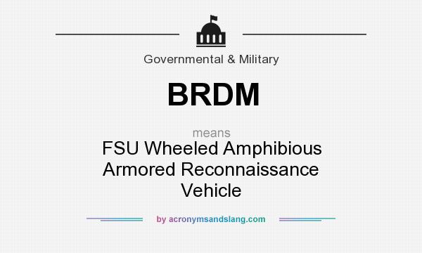 What does BRDM mean? It stands for FSU Wheeled Amphibious Armored Reconnaissance Vehicle