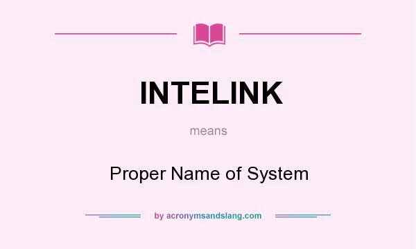 What does INTELINK mean? It stands for Proper Name of System