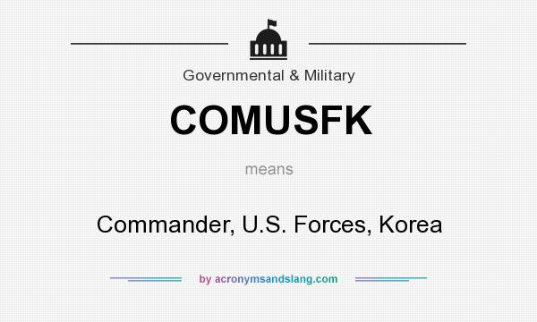 What does COMUSFK mean? It stands for Commander, U.S. Forces, Korea