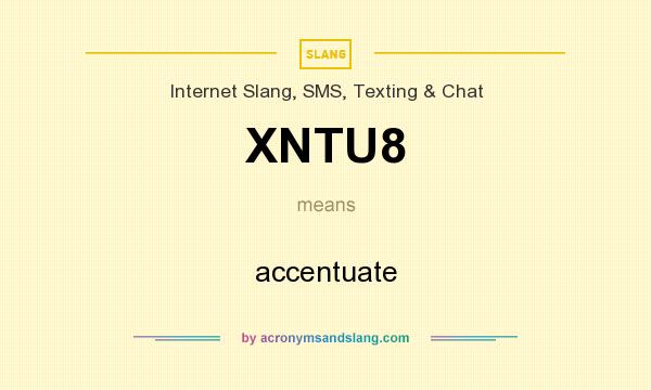 What does XNTU8 mean? It stands for accentuate