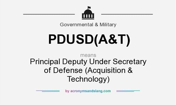 What does PDUSD(A&T) mean? It stands for Principal Deputy Under Secretary of Defense (Acquisition & Technology)