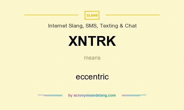 What does XNTRK mean? It stands for eccentric