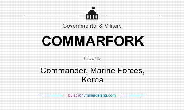 What does COMMARFORK mean? It stands for Commander, Marine Forces, Korea