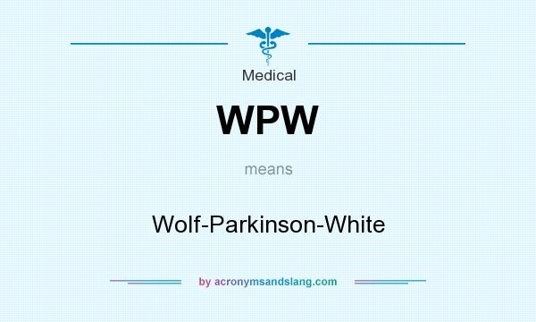 What does WPW mean? It stands for Wolf-Parkinson-White