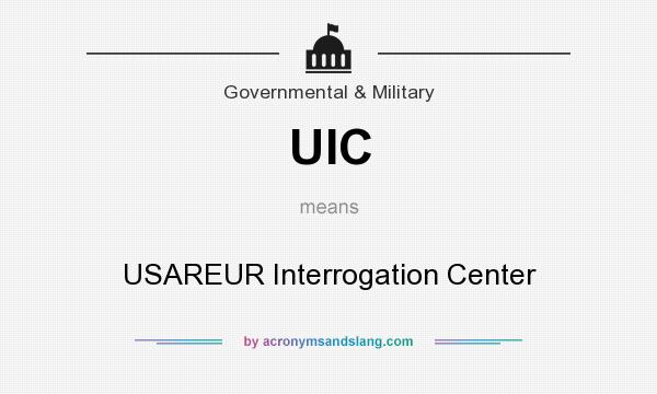 What does UIC mean? It stands for USAREUR Interrogation Center