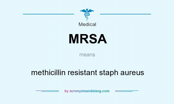 What does MRSA mean? It stands for methicillin resistant staph aureus