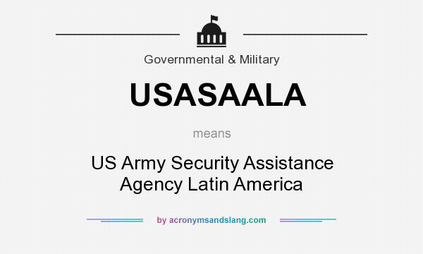 What does USASAALA mean? It stands for US Army Security Assistance Agency Latin America
