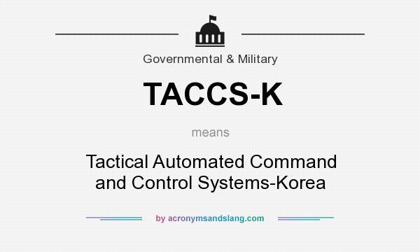 What does TACCS-K mean? It stands for Tactical Automated Command and Control Systems-Korea