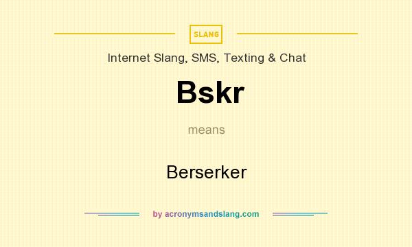 What does Bskr mean? It stands for Berserker