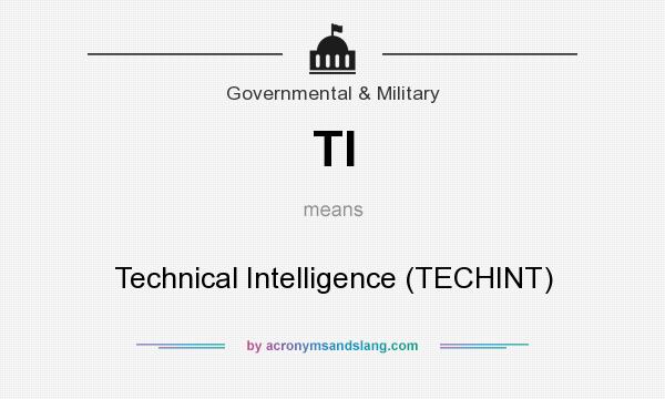 What does TI mean? It stands for Technical Intelligence (TECHINT)