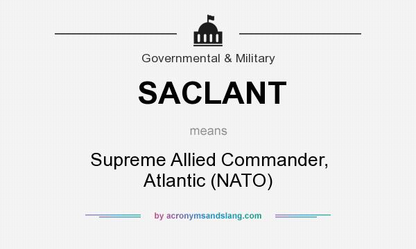 What does SACLANT mean? It stands for Supreme Allied Commander, Atlantic (NATO)