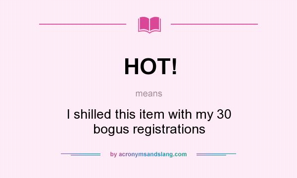 What does HOT! mean? It stands for I shilled this item with my 30 bogus registrations