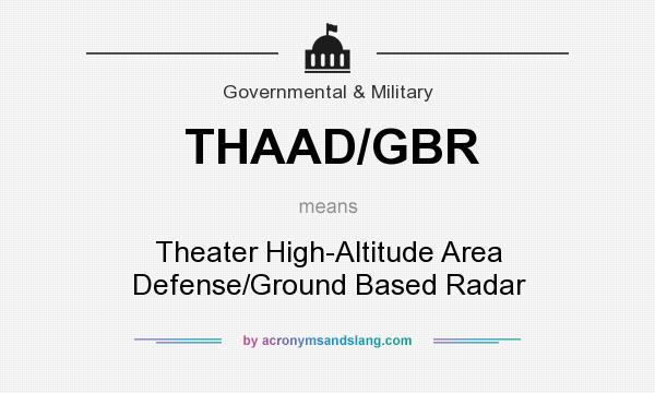 What does THAAD/GBR mean? It stands for Theater High-Altitude Area Defense/Ground Based Radar