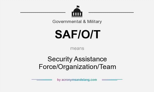 What does SAF/O/T mean? It stands for Security Assistance Force/Organization/Team
