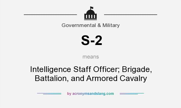 What does S-2 mean? It stands for Intelligence Staff Officer; Brigade, Battalion, and Armored Cavalry
