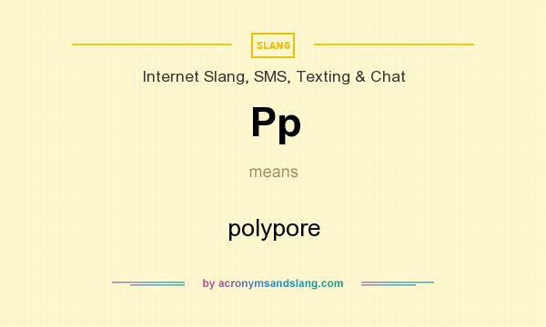 What does Pp mean? It stands for polypore
