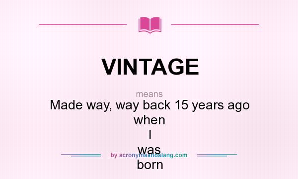 What does VINTAGE mean? It stands for Made way, way back 15 years ago when I was born