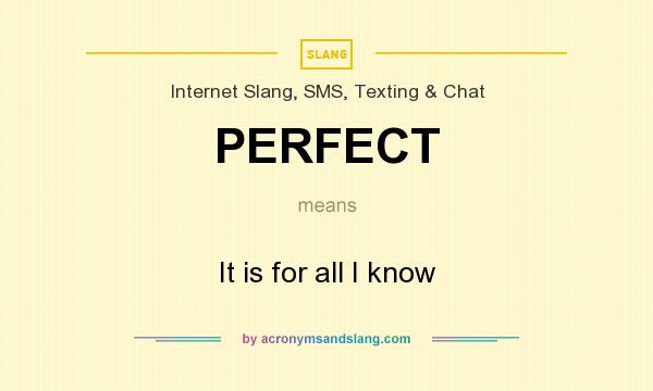 What does PERFECT mean? It stands for It is for all I know